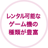 レンタル可能なゲーム機の種類が豊富